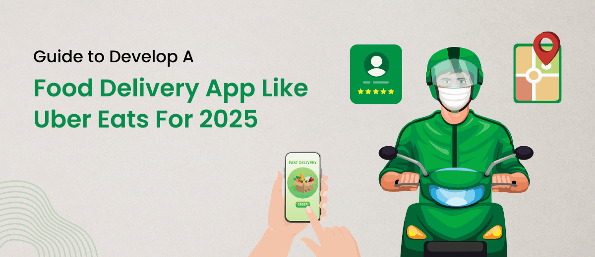 Guide to Develop A Food Delivery App Like Uber Eats For 2025